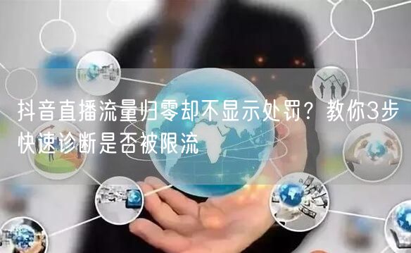 抖音直播流量归零却不显示处罚？教你3步快速诊断是否被限流