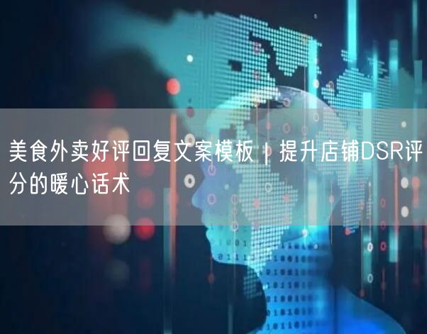 美食外卖好评回复文案模板｜提升店铺DSR评分的暖心话术