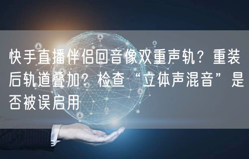 快手直播伴侣回音像双重声轨？重装后轨道叠加？检查“立体声混音”是否被误启用