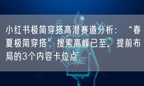 小红书极简穿搭高潜赛道分析：“春夏极简穿搭”搜索高峰已至，提前布局的3个内容卡位