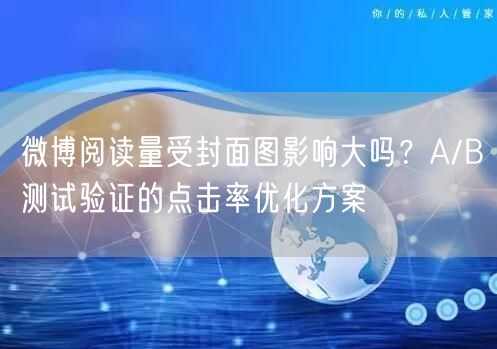 微博阅读量受封面图影响大吗？A/B测试验证的点击率优化方案