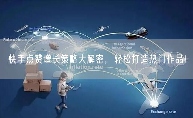快手点赞增长策略大解密,轻松打造热门作品!