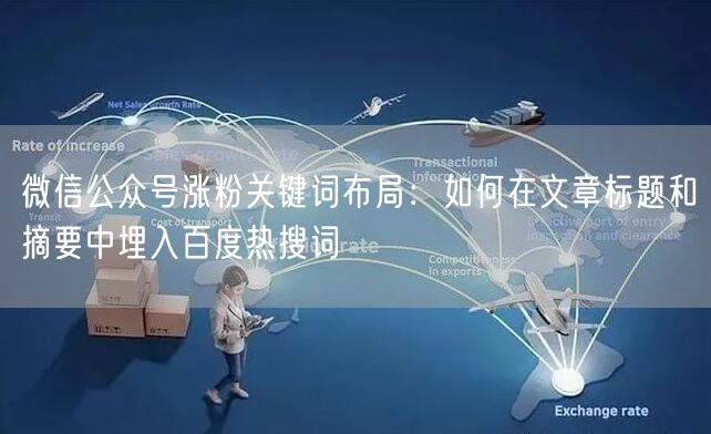微信公众号涨粉关键词布局：如何在文章标题和摘要中埋入百度热搜词