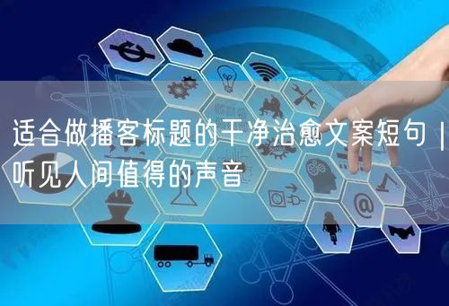 适合做播客标题的干净治愈文案短句｜听见人间值得的声音