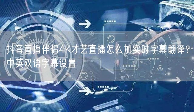 抖音直播伴侣4K才艺直播怎么加实时字幕翻译？中英双语字幕设置
