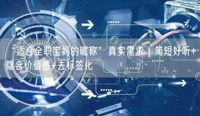 “适合全职宝妈的昵称”真实需求｜简短好听+隐含价值感+去标签化