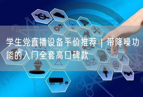 学生党直播设备平价推荐｜带降噪功能的入门全套高口碑款