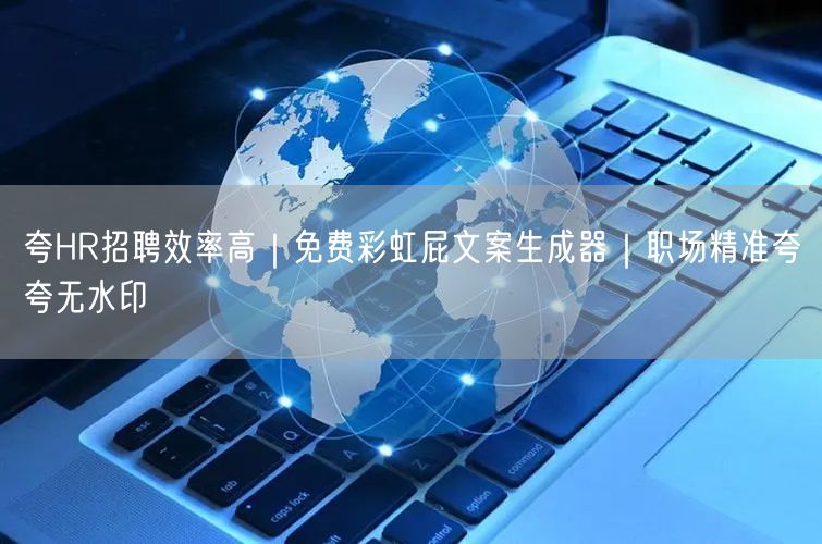 夸HR招聘效率高｜免费彩虹屁文案生成器｜职场精准夸夸无水印
