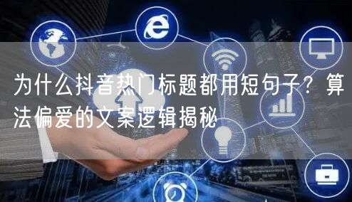 为什么抖音热门标题都用短句子？算法偏爱的文案逻辑揭秘
