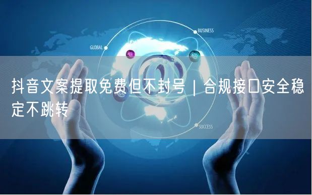 抖音文案提取免费但不封号｜合规接口安全稳定不跳转