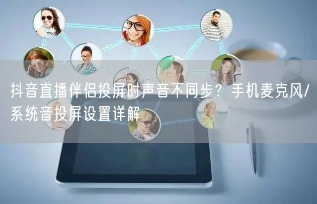 抖音直播伴侣投屏时声音不同步？手机麦克风/系统音投屏设置详解