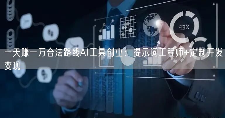 一天赚一万合法路线AI工具创业：提示词工程师+定制开发变现