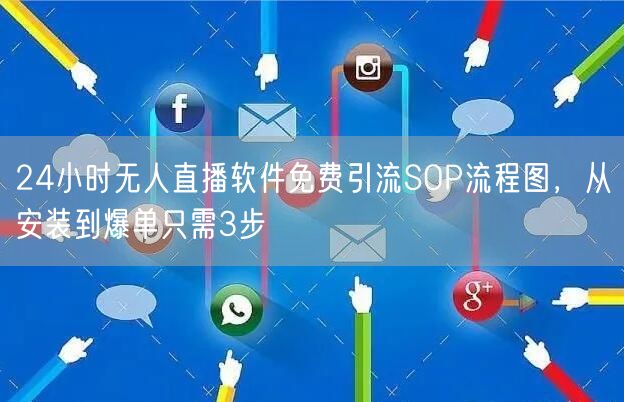 24小时无人直播软件免费引流SOP流程图，从安装到爆单只需3步