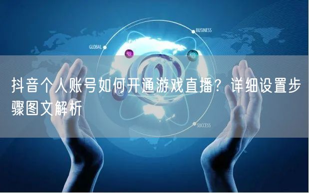 抖音个人账号如何开通游戏直播？详细设置步骤图文解析