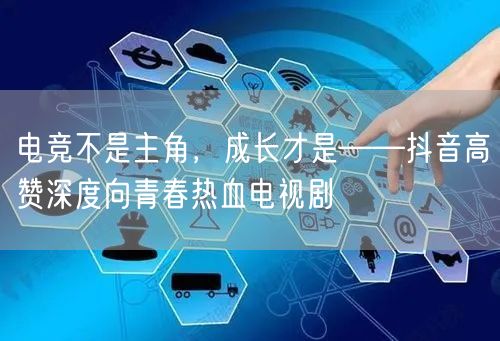 电竞不是主角,成长才是——抖音高赞深度向青春热血电视剧