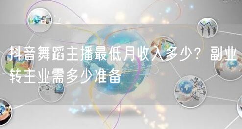 抖音舞蹈主播最低月收入多少？副业转主业需多少准备