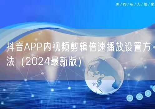 抖音APP内视频剪辑倍速播放设置方法（2024最新版）