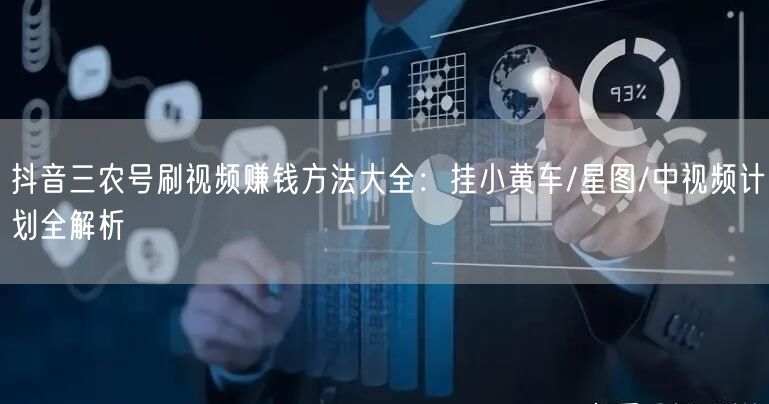 抖音三农号刷视频赚钱方法大全：挂小黄车/星图/中视频计划全解析