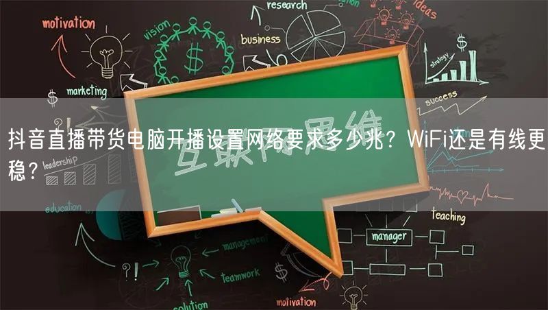 抖音直播带货电脑开播设置网络要求多少兆？WiFi还是有线更稳？