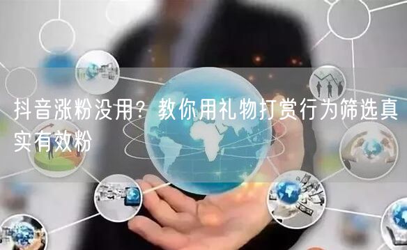 抖音涨粉没用？教你用礼物打赏行为筛选真实有效粉
