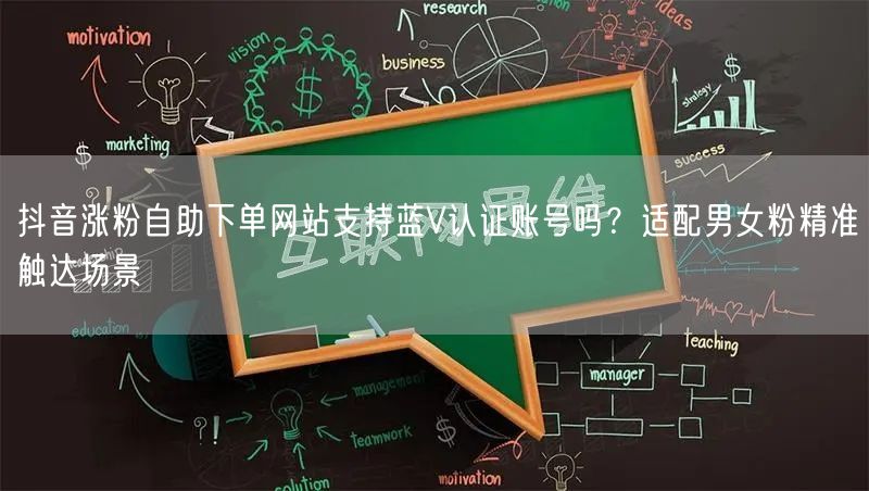 抖音涨粉自助下单网站支持蓝V认证账号吗？适配男女粉精准触达场景