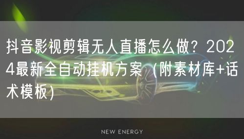 抖音影视剪辑无人直播怎么做?2024最新全自动挂机方案(附素材库+话术模板)