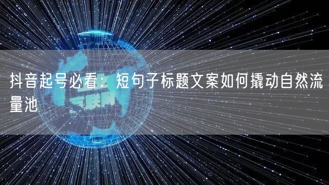 抖音起号必看：短句子标题文案如何撬动自然流量池