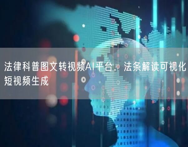 法律科普图文转视频AI平台，法条解读可视化短视频生成