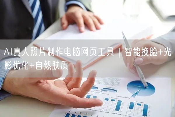 AI真人照片制作电脑网页工具｜智能换脸+光影优化+自然肤质