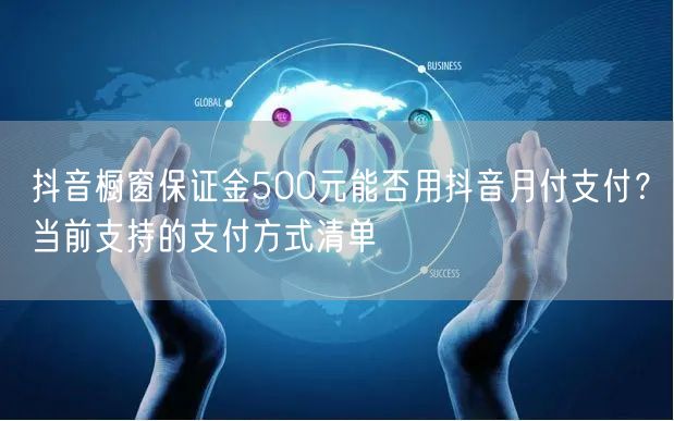 抖音橱窗保证金500元能否用抖音月付支付？当前支持的支付方式清单