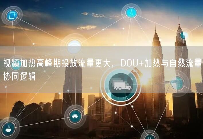 视频加热高峰期投放流量更大，DOU+加热与自然流量协同逻辑