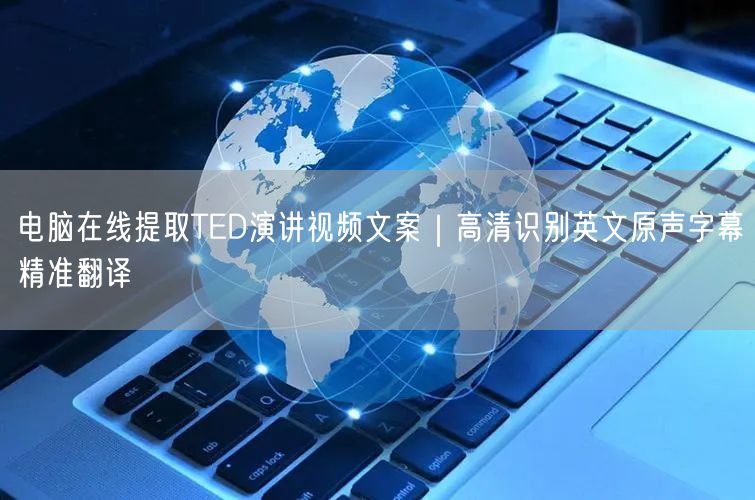 电脑在线提取TED演讲视频文案｜高清识别英文原声字幕精准翻译