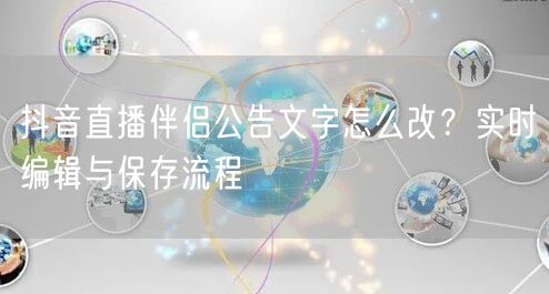 抖音直播伴侣公告文字怎么改？实时编辑与保存流程
