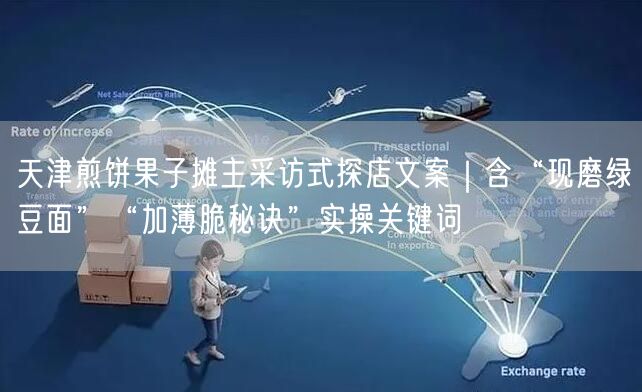 天津煎饼果子摊主采访式探店文案｜含“现磨绿豆面”“加薄脆秘诀”实操关键词