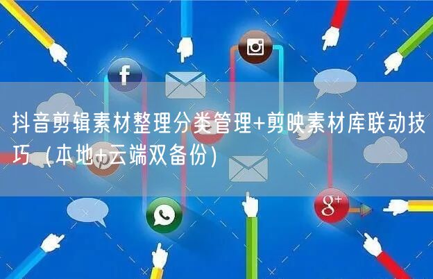 抖音剪辑素材整理分类管理+剪映素材库联动技巧(本地+云端双备份)