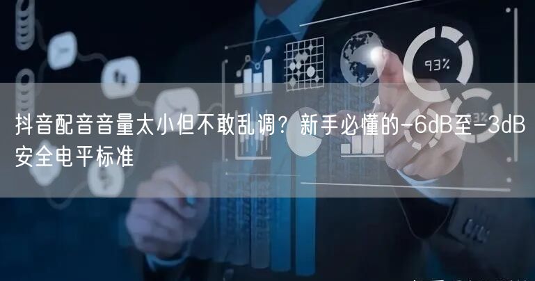 抖音配音音量太小但不敢乱调？新手必懂的-6dB至-3dB安全电平标准