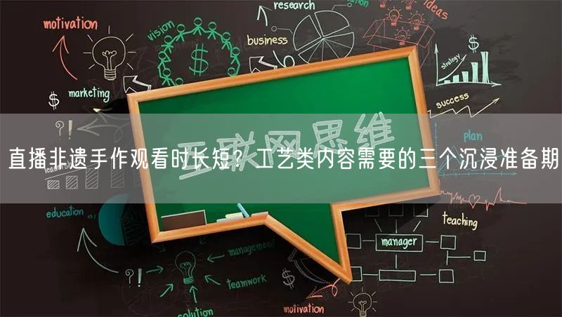 直播非遗手作观看时长短？工艺类内容需要的三个沉浸准备期