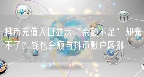抖币充值入口显示“余额不足”却充不了？钱包余额与抖币账户区别