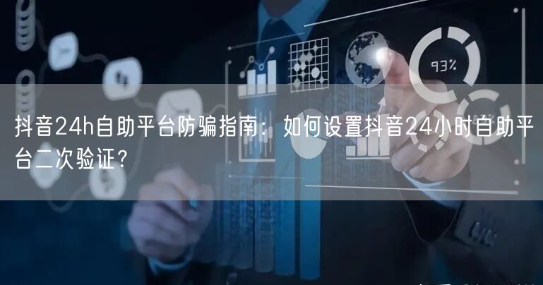 抖音24h自助平台防骗指南：如何设置抖音24小时自助平台二次验证？