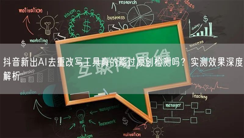 抖音新出AI去重改写工具真的能过原创检测吗？实测效果深度解析