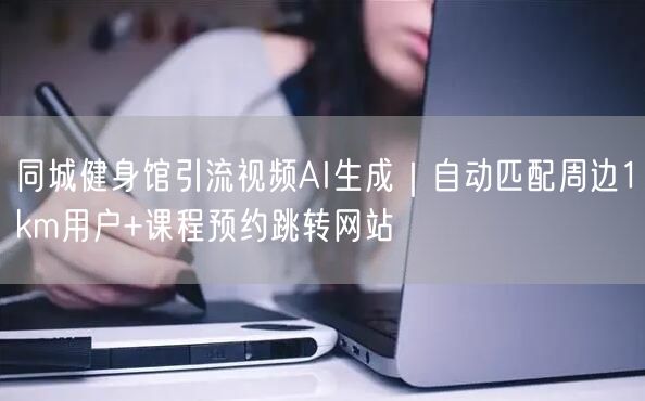 同城健身馆引流视频AI生成｜自动匹配周边1km用户+课程预约跳转网站