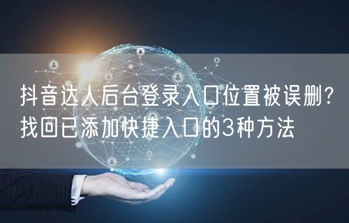 抖音达人后台登录入口位置被误删？找回已添加快捷入口的3种方法