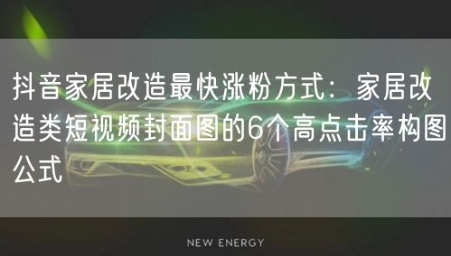抖音家居改造最快涨粉方式：家居改造类短视频封面图的6个高点击率构图公式