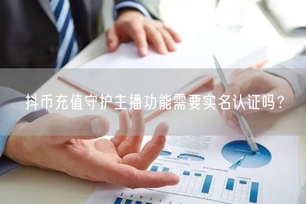 抖币充值守护主播功能需要实名认证吗？