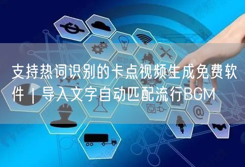 支持热词识别的卡点视频生成免费软件｜导入文字自动匹配流行BGM