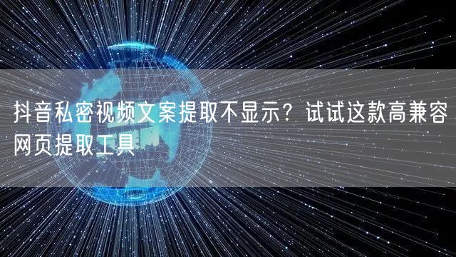 抖音私密视频文案提取不显示？试试这款高兼容网页提取工具