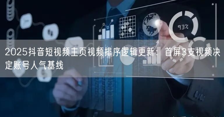 2025抖音短视频主页视频排序逻辑更新：首屏3支视频决定账号人气基线
