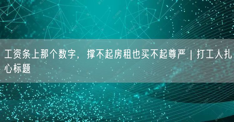 工资条上那个数字，撑不起房租也买不起尊严｜打工人扎心标题