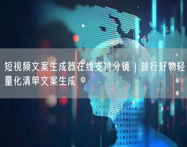 短视频文案生成器在线支持分镜｜旅行好物轻量化清单文案生成