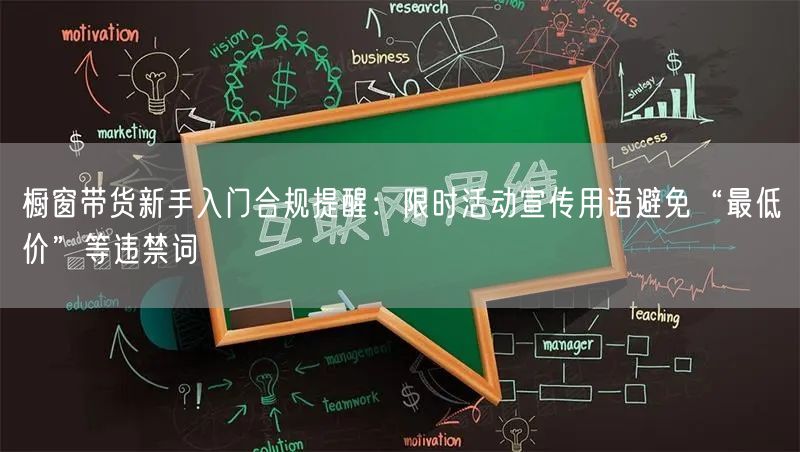 橱窗带货新手入门合规提醒:限时活动宣传用语避免“最低价”等违禁词